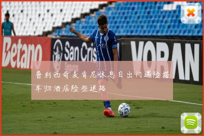 普利西奇麦肯尼休息日出门遇险搭车归酒店险些迷路