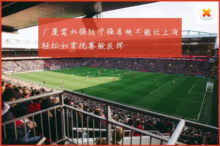 广厦需加强防守强度绝不能让上海轻松如常规赛般发挥