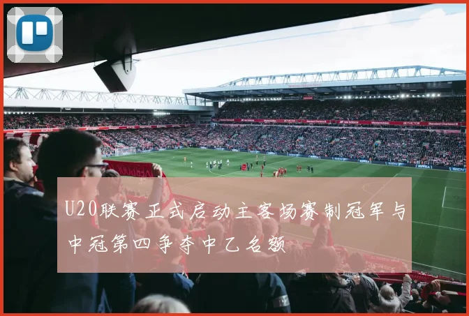 U20联赛正式启动主客场赛制冠军与中冠第四争夺中乙名额